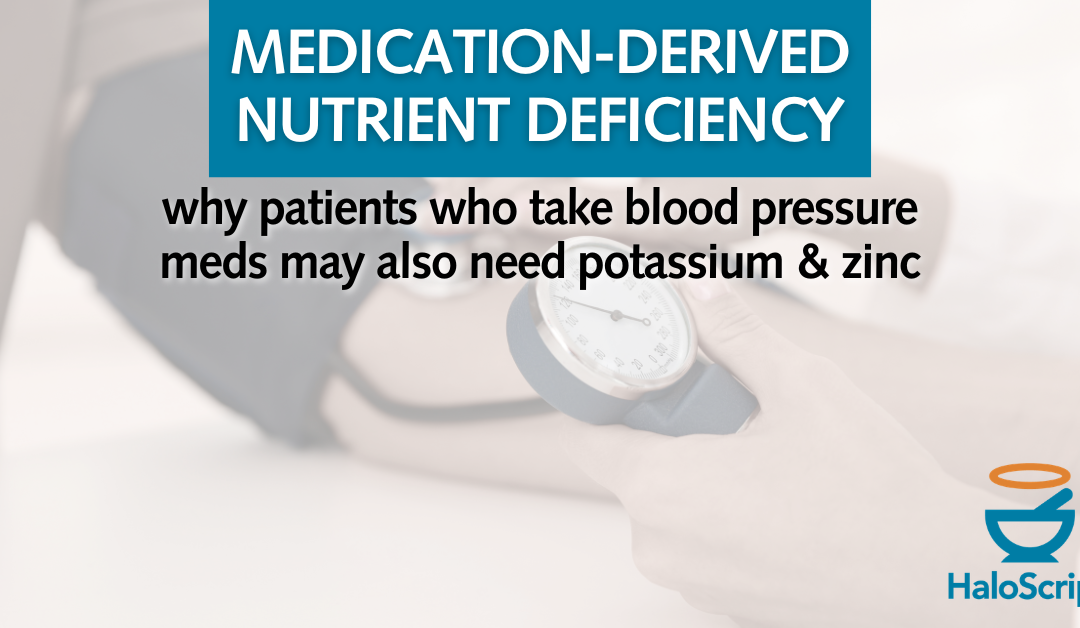 Medication-Derived Nutrient Deficiencies: Why Patients on Blood Pressure Medications May Also Need Potassium and Zinc